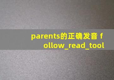 parents的正确发音 follow_read_tool